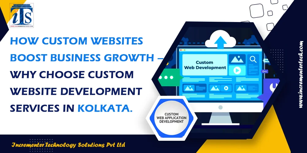 How Custom Websites Boost Business Growth – Why Choose Custom Website Development Services in Kolkata.